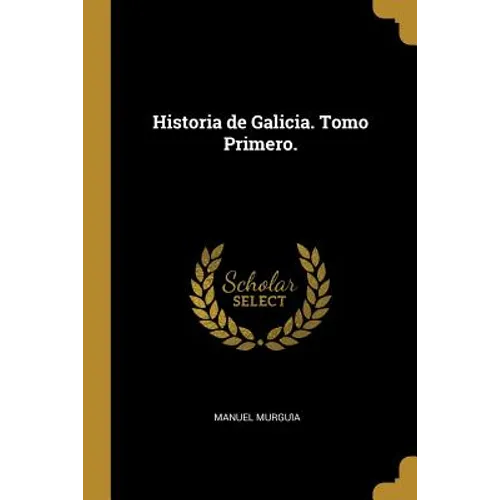 Historia de Galicia. Tomo Primero.