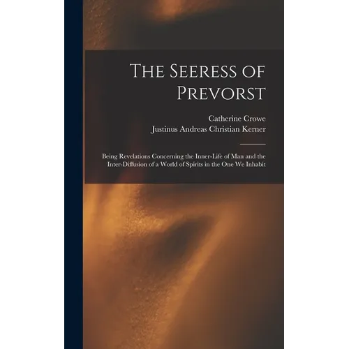 The Seeress of Prevorst: Being Revelations Concerning the Inner-Life of Man and the Inter-Diffusion of a World of Spirits in the One We Inhabit