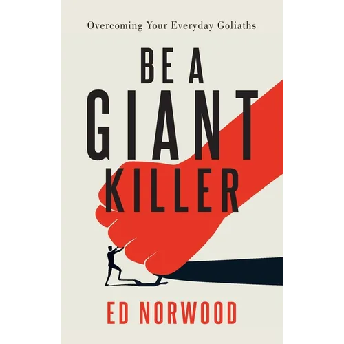 Be A Giant Killer: Overcoming Your Everyday Goliaths