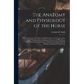 The Anatomy and Physiology of the Horse: With Anatomical and Questional Illustrations. Containing, Also, a Series of Examinations on Equine Anatomy an