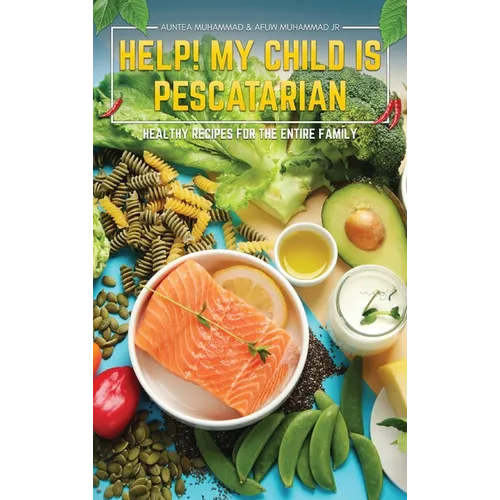 Help! My Child is Pescatarian: Healthy Recipes for the Entire Family