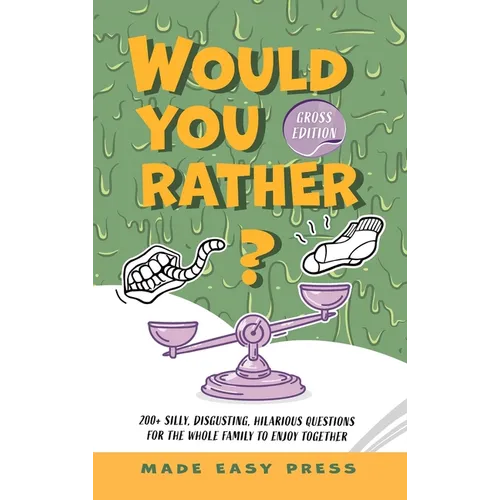 Would You Rather? Gross Edition: An Icky, Hilarious, Interactive Family-Friendly Activity for Girls, Boys, Teens, Tweens, and Adults