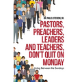 Pastors, Preachers, Leaders and Teachers, Don't Quit on Monday: Living Between the Sundays