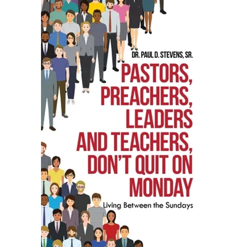 Pastors, Preachers, Leaders and Teachers, Don't Quit on Monday: Living Between the Sundays