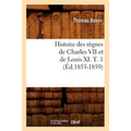 Histoire Des Règnes de Charles VII Et de Louis XI. T. 1 (Éd.1855-1859)