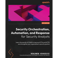 Security Orchestration, Automation, and Response for Security Analysts: Learn the secrets of SOAR to improve MTTA and MTTR and strengthen your organiz