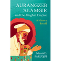 Aurangzeb 'Alamgir and the Mughal Empire: A History Retold