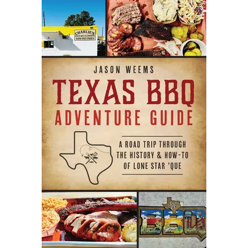 Texas BBQ Adventure Guide: A Road Trip Through the History & How-To of Lone Star 'Que