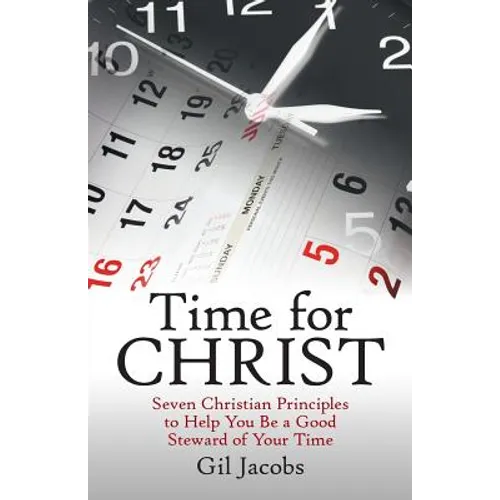 Time for Christ: Seven Christian Principles to Help You Be a Good Steward of Your Time