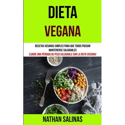 Dieta Vegana: Recetas veganas simples para que todos puedan mantenerse saludables (Logre una pérdida de peso saludable con la dieta vegana)