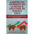 Maestría en Inversión en la Bolsa & Opciones de Trading 2020: La guía completa para generar ingresos pasivos en línea, invirtiendo en Acciones, Futuro