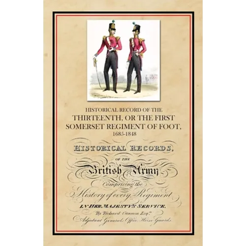 Historical Record of the Thirteenth, The First Somerset Regiment of Foot 1685-1848