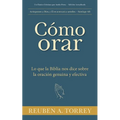 Cómo orar: Lo que la Biblia nos dice sobre la oración genuina y efectiva