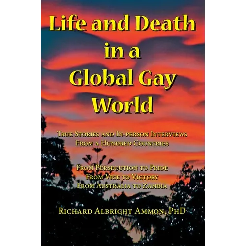 Life and Death in a Global Gay World: True Stories and In-person Interviews From a Hundred Countries
