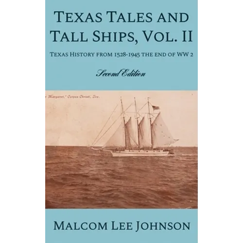 Texas Tales and Tall Ships, Vol. 2: Texas History from 1528-1945 the end of WW 2