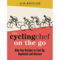 The Cycling Chef on the Go: Ride Day Recipes to Fuel Up, Replenish and Restore