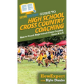 HowExpert Guide to High School Cross Country Coaching: How to Coach High School Cross Country From A to Z