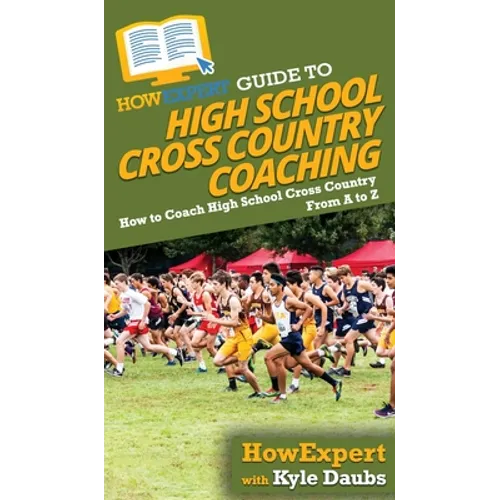HowExpert Guide to High School Cross Country Coaching: How to Coach High School Cross Country From A to Z