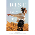 Rise To Your Purpose: A 30-Day Devotional for Women of Faith Who Want to Shine Their Light in the Business World
