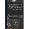 General History, Cyclopedia and Dictionary of Freemasonry: Containing an Elaborate Account of the Rise and Progress of Freemasonry and Its Kindred Ass