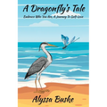 A Dragonfly's Tale; Embrace Who You Are, A Journey To Self- Love