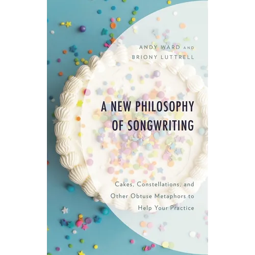 New Philosophy of Songwriting: Cakes, Constellations, and Other Obtuse Metaphors to Help Your Practice