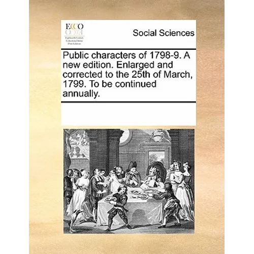 Public characters of 1798-9. A new edition. Enlarged and corrected to the 25th of March, 1799. To be continued annually.