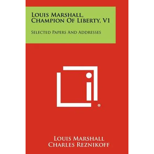 Louis Marshall, Champion of Liberty, V1: Selected Papers and Addresses