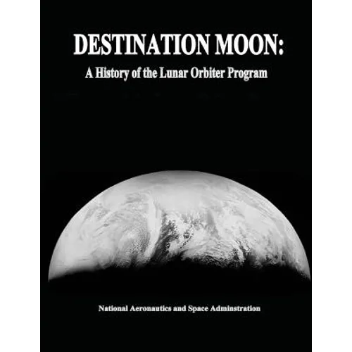 Destination Moon: A History of the Lunar Orbiter Program