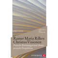 Rainer Maria Rilkes Christus-Visionen: Poetische Bedeutungen Und Christopoetische Perspektiven