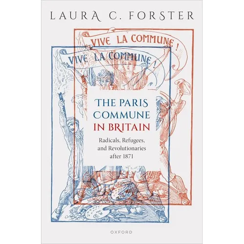 The Paris Commune in Britain: Radicals, Refugees, and Revolutionaries After 1871