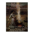 Magic in Ancient Greece: The History and Legacy of the Religious Rituals Practiced by the Greeks