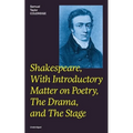 Shakespeare, With Introductory Matter on Poetry, The Drama, and The Stage (Unabridged): Coleridge's Essays and Lectures on Shakespeare and Other Old P