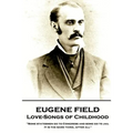 Eugene Field - Love-Songs of Childhood: "Some statesmen go to Congress and some go to jail. It is the same thing, after all"