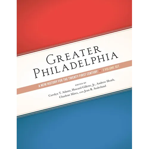 Greater Philadelphia: A New History for the Twenty-First Century, Three-Volume Set