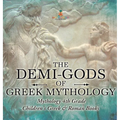 The Demi-Gods of Greek Mythology - Mythology 4th Grade Children's Greek & Roman Books
