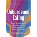 Unburdened Eating: Healing Your Relationships with Food and Your Body Using an Internal Family Systems (Ifs) Approach