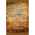 Aleutian Incidents: Journal of PVT Robert A. Allen 1943-1944
