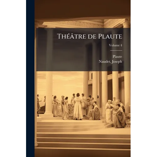 Théâtre de Plaute; Volume 4