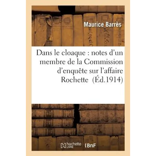 Dans Le Cloaque: Notes d'Un Membre de la Commission d'Enquête Sur l'Affaire Rochette