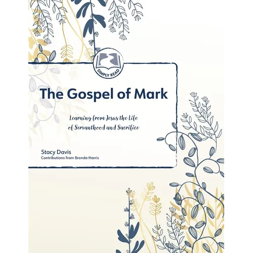The Gospel of Mark: Learning from Jesus the Life of Servanthood and Sacrifice: Delighting in the Lord Simply READ Series