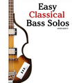Easy Classical Bass Solos: Featuring Music of Bach, Mozart, Beethoven, Tchaikovsky and Others. in Standard Notation and Tablature.