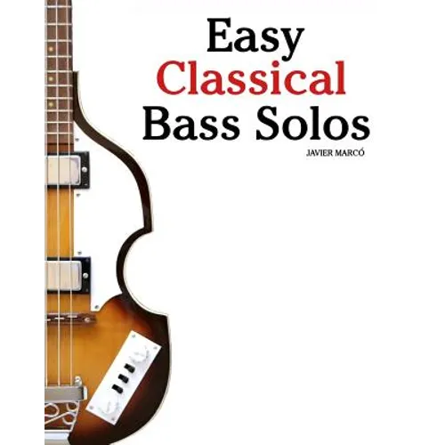 Easy Classical Bass Solos: Featuring Music of Bach, Mozart, Beethoven, Tchaikovsky and Others. in Standard Notation and Tablature.