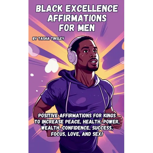 Black Excellence Affirmations for Men: Positive Affirmations for Kings to Increase Peace, Health, Power, Wealth, Confidence, Success, Focus, Love, and