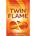 Find Your Twin Flame: Understand and Connect to Your Soul's Other Half