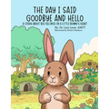 The Day I Said Goodbye And Hello: A Story About Big Feelings In A Little Bunny's Heart