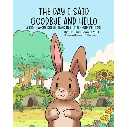 The Day I Said Goodbye And Hello: A Story About Big Feelings In A Little Bunny's Heart