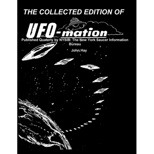 THE COLLECTED EDITION OF UFO-mation: Published Quaterly by NYSIB: The New York Saucer Information Bureau