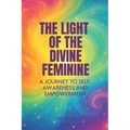 The Light of the Divine Feminine: A Journey to Self-Awareness and Empowerment