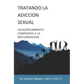 El Tratamiento de la Adicción Sexual: : Un enfoque compasivo para la recuperación